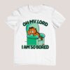 Garfield Oh My Lord I Am So Bored Shirt