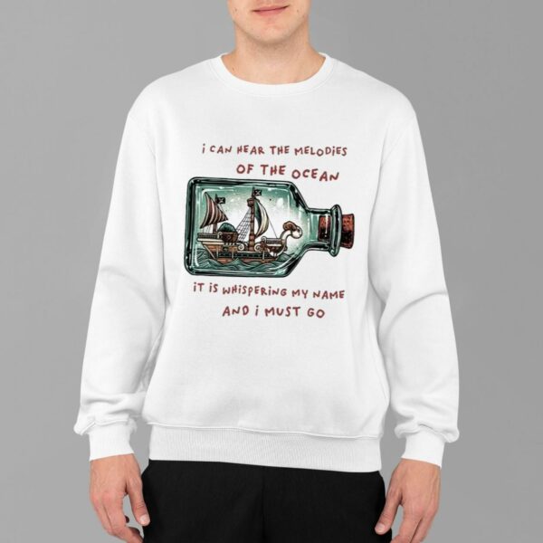 I Can Hear The Melodies Of The Ocean It Is Whispering My Name And I Must Go Shirt 1 2