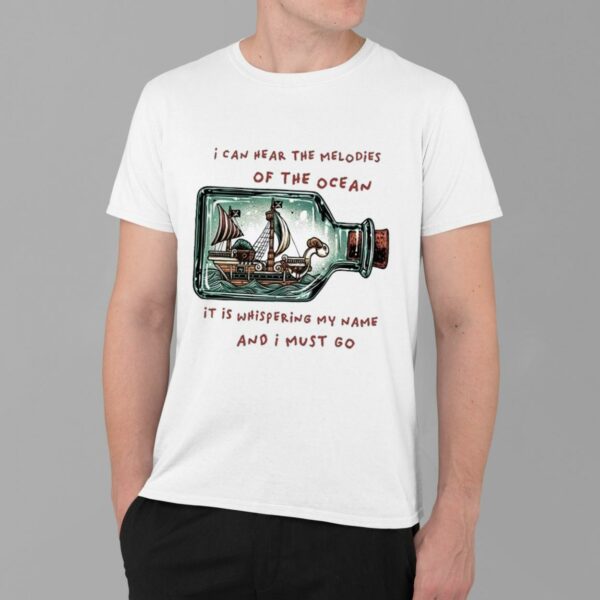 I Can Hear The Melodies Of The Ocean It Is Whispering My Name And I Must Go Shirt 1 3