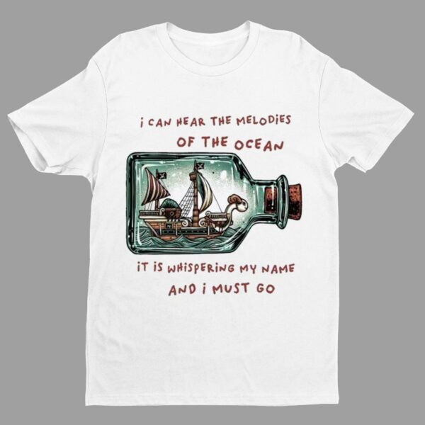 I Can Hear The Melodies Of The Ocean It Is Whispering My Name And I Must Go Shirt 1 7