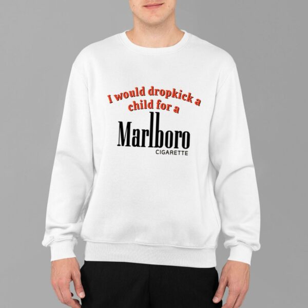 I Would Dropkick A Child For A Marlboro Cigarette Shirt