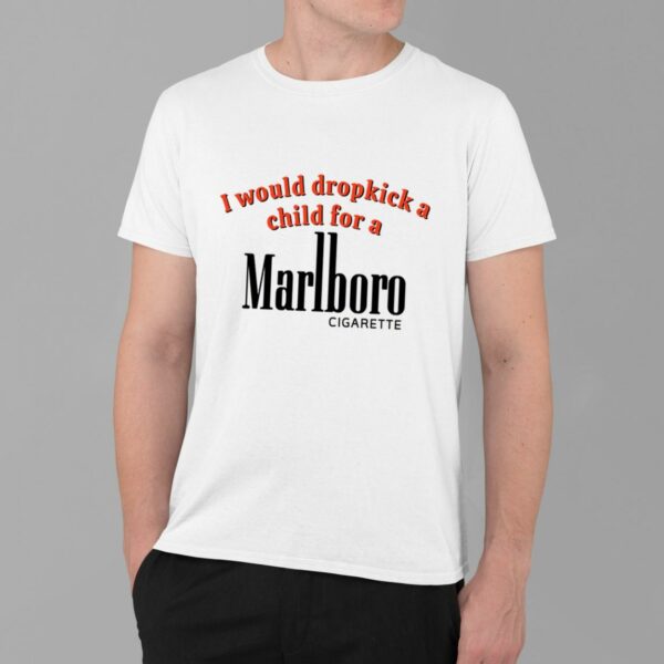 I Would Dropkick A Child For A Marlboro Cigarette Shirt