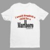 I Would Dropkick A Child For A Marlboro Cigarette Shirt