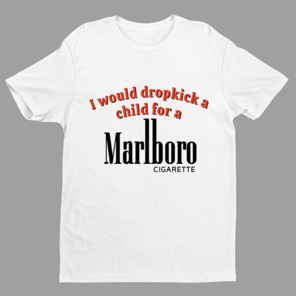 I Would Dropkick A Child For A Marlboro Cigarette Shirt