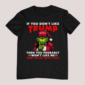 If You Don't Like Trump Then You Probably Won't Like Me And I'm Ok With That Shirt 1