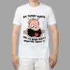 My Tummy Hurts And I'm Being Really Annoying About It Shirt