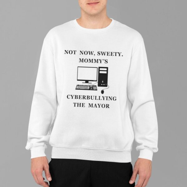 Not Now Sweety Mommy's Cyberbullying The Mayor Shirt