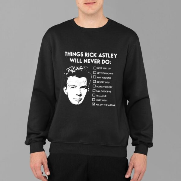 Rick Astley Things Rick Astley Will Never Do All Of The Above T Shirt