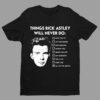 Rick Astley Things Rick Astley Will Never Do All Of The Above T Shirt