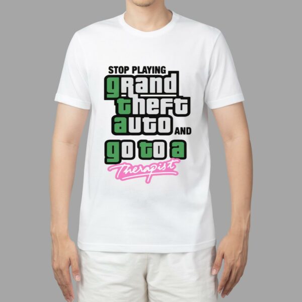 Stop Play Grand Theft Auto And Go To A Therapist Shirt