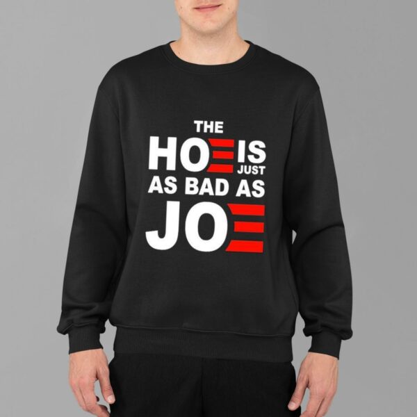 The Hoe is Just as Bad as Joe Shirt