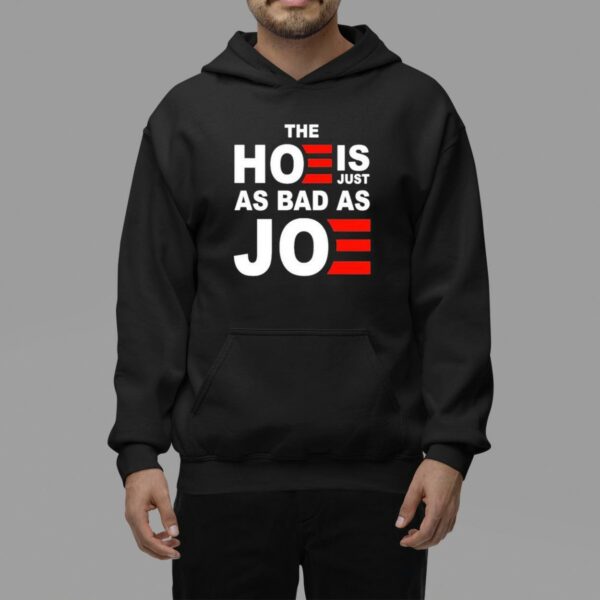 The Hoe is Just as Bad as Joe Shirt