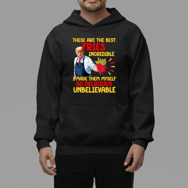 Trump These Are The Best Fries Incredible I Made Them Myself So Delicious Unbelievable Sweatshirt 1 5