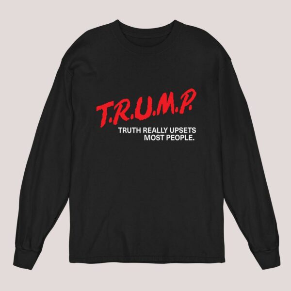 Trump Truth Really Upsets Most People Shirt