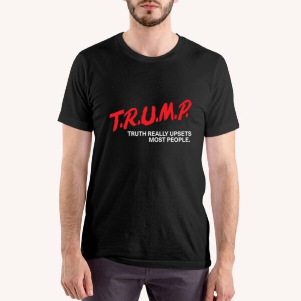 Trump Truth Really Upsets Most People Shirt