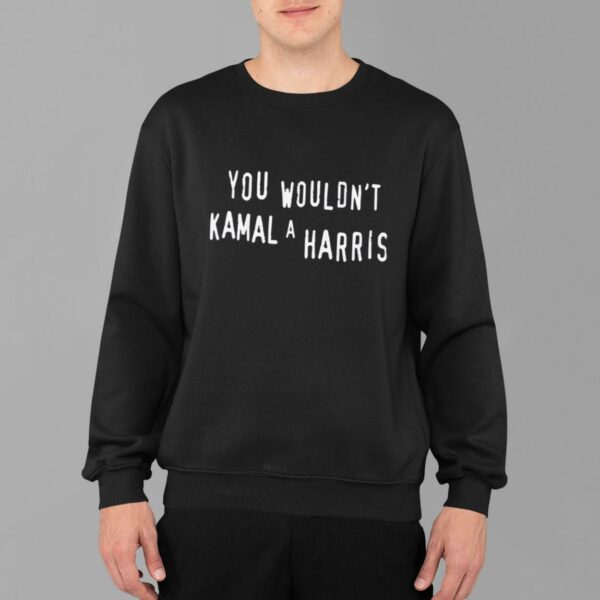 You Wouldn't Kamala Harris Shirt