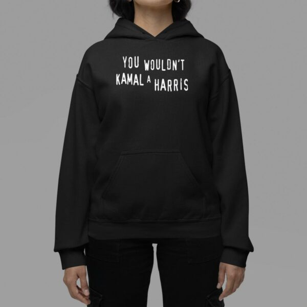 You Wouldn't Kamala Harris Shirt