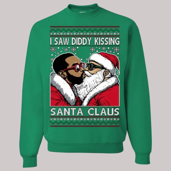 I Saw Diddy Kissing Santa Claus Ugly Christmas Sweatshirt1