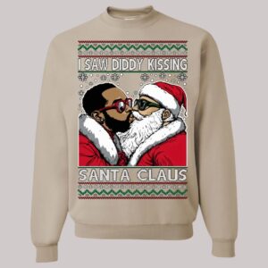 I Saw Diddy Kissing Santa Claus Ugly Christmas Sweatshirt3