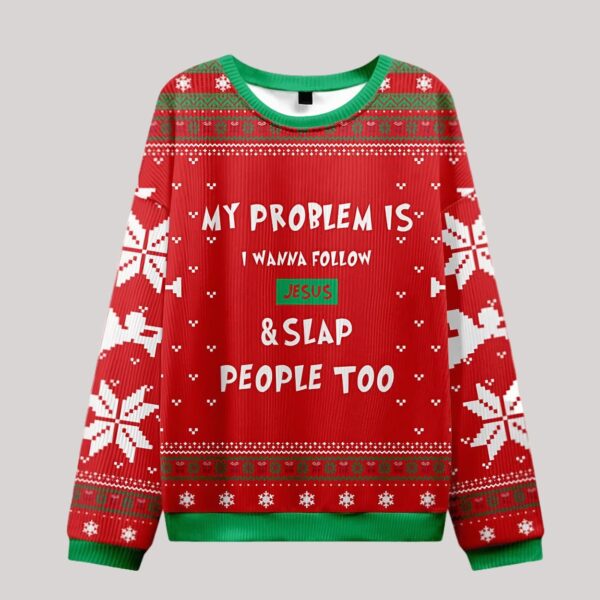 My Problem Is I Wanna Follow Jesus And Slap People Too Christian Ugly Christmas Sweater