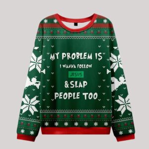 My Problem Is I Wanna Follow Jesus And Slap People Too Green Christian Ugly Christmas Sweater