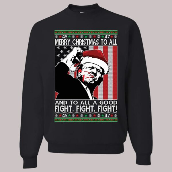 Trump Merry Christmas To All Fight Fight Fight Ugly Christmas Sweatshirt