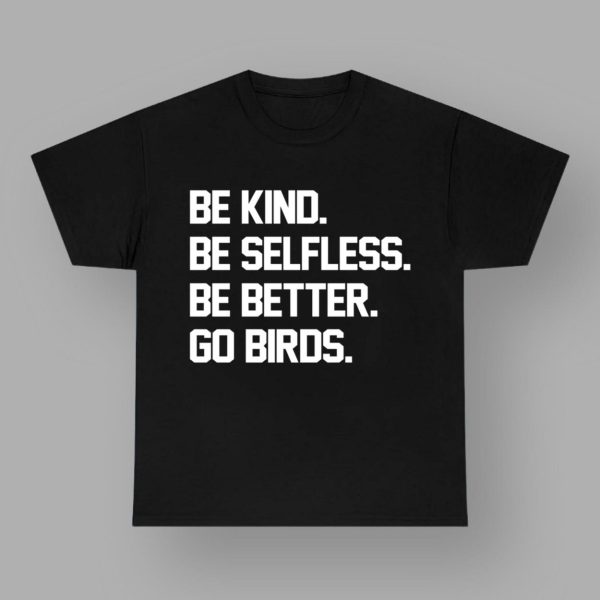 Be Kind Be Selfless Be Better Go Birds T Shirt