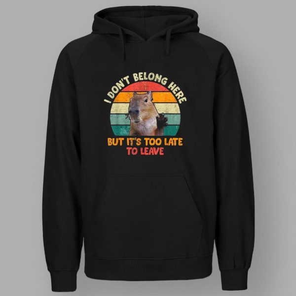 Capybara I Don't Belong Here But It's Too Late To Leave Shirt