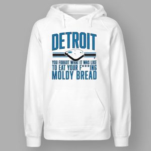 Detroit Lions You Forgot What It Was Like To Eat Your Fcking Moldy Bread Shirt