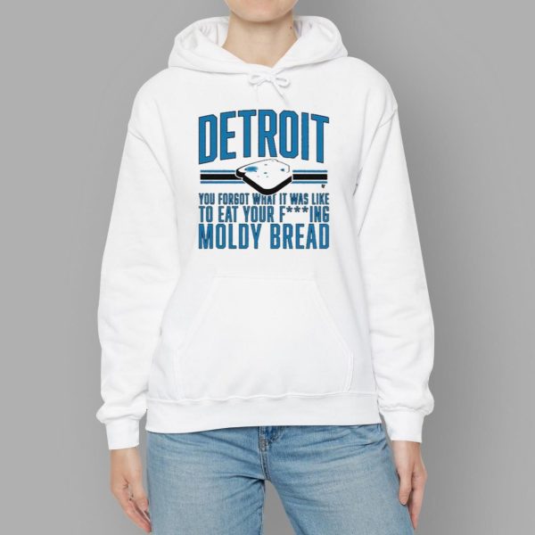 Detroit Lions You Forgot What It Was Like To Eat Your Fcking Moldy Bread Shirt