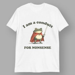 Frog I Am a Conduit for Nonsense T shirt