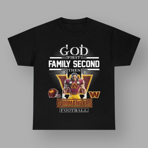 God First Family Second Then Commanders Football Shirt