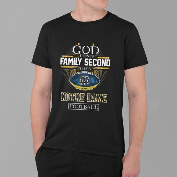 God First Family Second Then Notre Dame Football Shirt