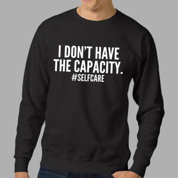 I Don't Have The Capacity Selfcare T Shirt