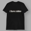 I Have Rabies T shirt