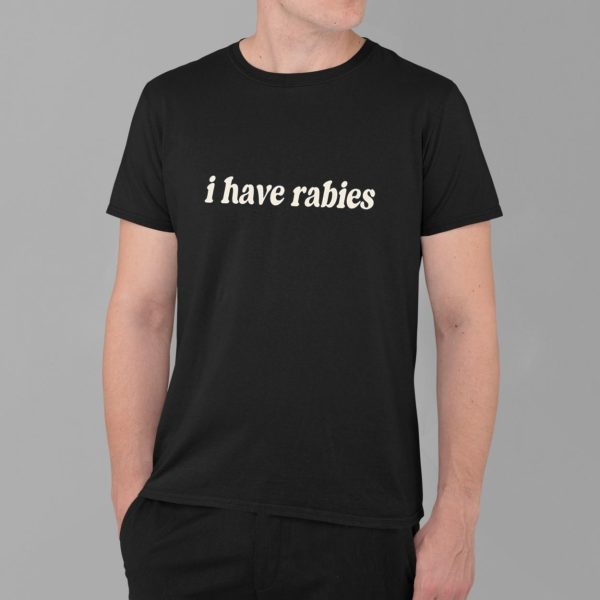 I Have Rabies T shirt