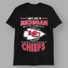 I May Live In Michigan But On Gameday My Heart Soul Belongs To Chiefs Shirt