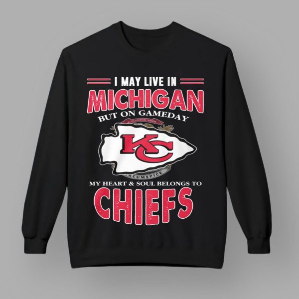 I May Live In Michigan But On Gameday My Heart Soul Belongs To Chiefs Shirt