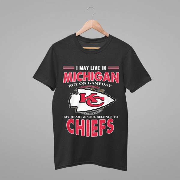 I May Live In Michigan But On Gameday My Heart Soul Belongs To Chiefs Shirt