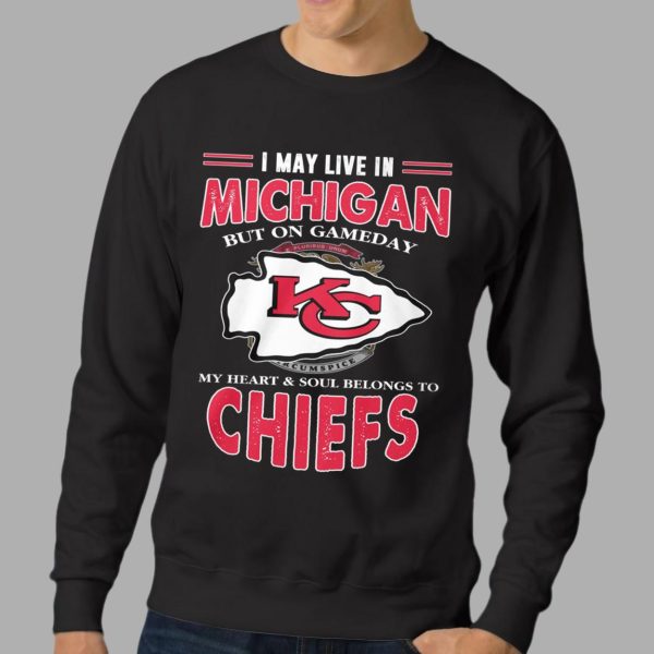 I May Live In Michigan But On Gameday My Heart Soul Belongs To Chiefs Shirt