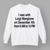 I Was With Luigi Mangione On December 4th From 6 AM To 12 PM Shirt