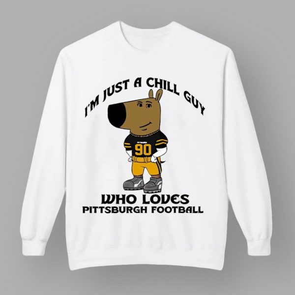 I'm Just A Chill Guy Who Loves Pittsburgh Football Shirt