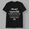 I'm Not Responsible For What My Face Does When You Talk Shirt