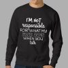 I'm Not Responsible For What My Face Does When You Talk Shirt