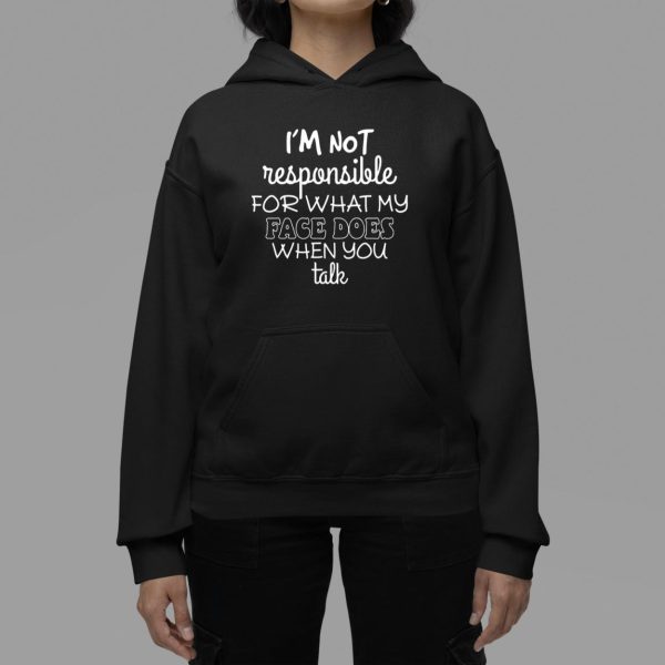 I'm Not Responsible For What My Face Does When You Talk Shirt