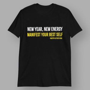 Martin Luther King New Year New Energy Manifest Your Best Self Shirt