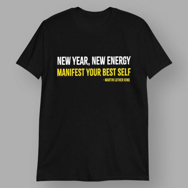 Martin Luther King New Year New Energy Manifest Your Best Self Shirt