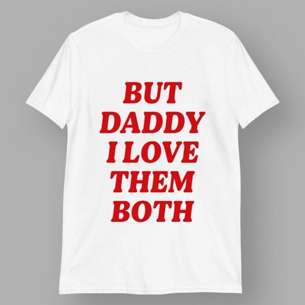 Nina Dobrev But Daddy I Love Them Both Shirt