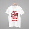 Nina Dobrev But Daddy I Love Them Both Shirt