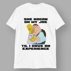 Simpsons She Rogan On My Joe Til I Have An Experience Shirt